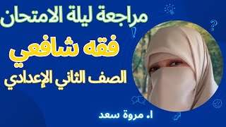 مراجعة ليلة الامتحان فقه شافعي الصف الثاني الإعدادي ا. مروة سعد