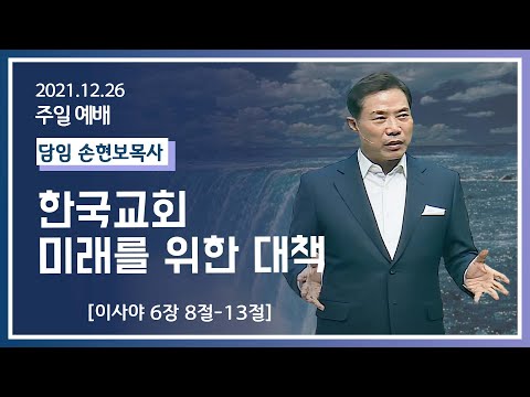 [2021-12-26] 주일2부예배 손현보목사: 한국교회 미래를 위한 대책 (사6장8절~13절)