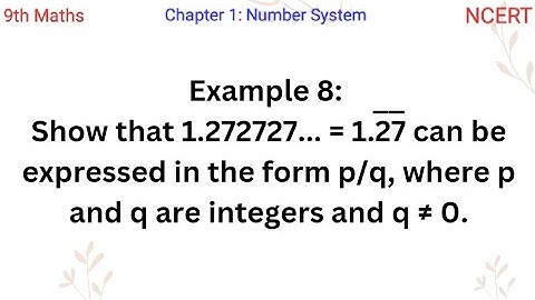 Show that 1.272727... = 1.27  can be expressed in the form p/q, where p and q are integers and q ≠ 0