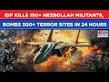 IDF Kills 150+ Hezbollah Militants, Bombs 300+ Terror Sites In Just 24 Hours As Israel Vows This