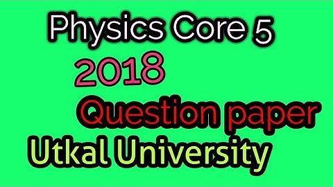 utkal University Question paper|| physics Core 5 question 2018 || Collage question paper