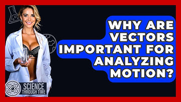 Why Are Vectors Important For Analyzing Motion? - Science Through Time