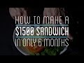 How to make a 1500 sandwich in only 6 months