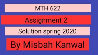 MTH 622 assignment 2 solution 2020 by Misbah Kanwal
