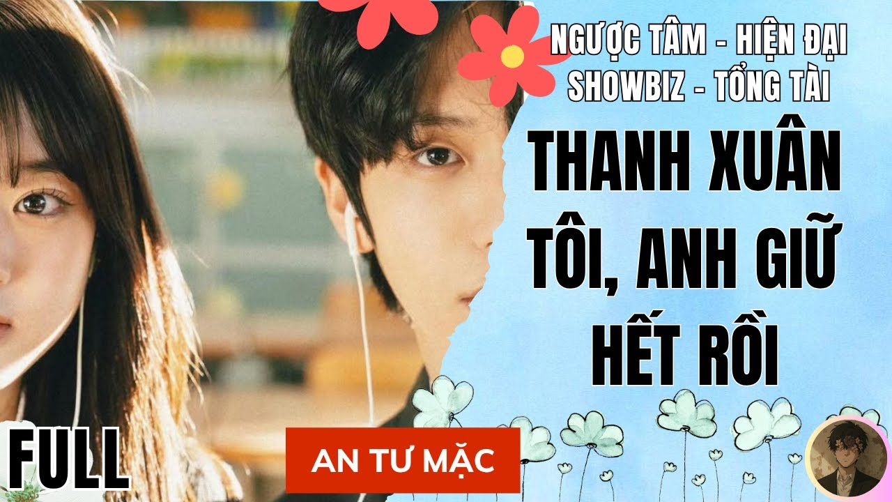 Truyện Audio Thanh Xuân Tôi Anh Giữ Hết Rồi | Audio Ngược tâm | An Tử Mặc