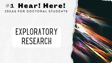 Exploratory Research | Hear! Here! (Ideas for Doctoral Students) Series (#1)
