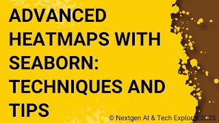 Advanced Heatmaps with Seaborn Techniques and Tips