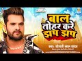       khesari lal yadav  bal tohar kare jhap jhap  new bhojpuri viral song