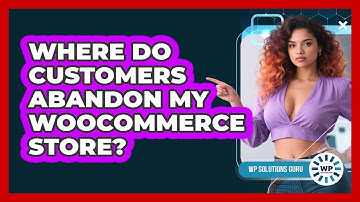Where Do Customers Abandon My WooCommerce Store?