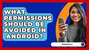 What Permissions Should Be Avoided In   Android? - Be App Savvy