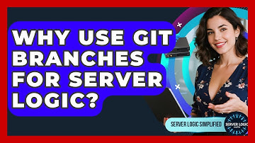 Why Use Git Branches For Server Logic? - Server Logic Simplified