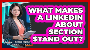 What Makes A LinkedIn About Section Stand Out? - Get Linked Together