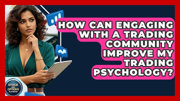 How Can Engaging With A Trading Community Improve My Trading Psychology?