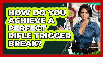 How Do You Achieve A Perfect Rifle Trigger Break? - The Marksman
