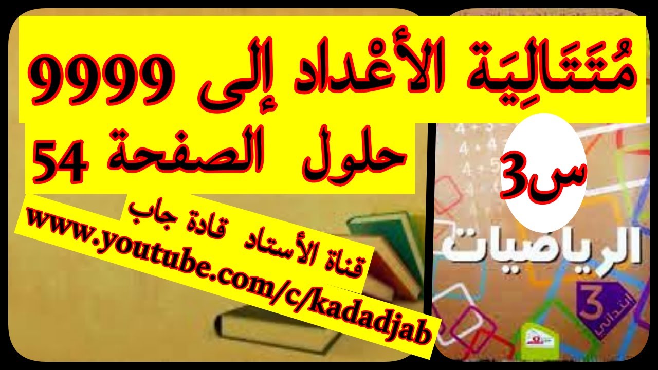 متتالية الأعداد إلى 9999 وحل تمارين الصفحة 54 من كتاب الرياضيات للسنة الثالثة ابتدائي الجيل 2