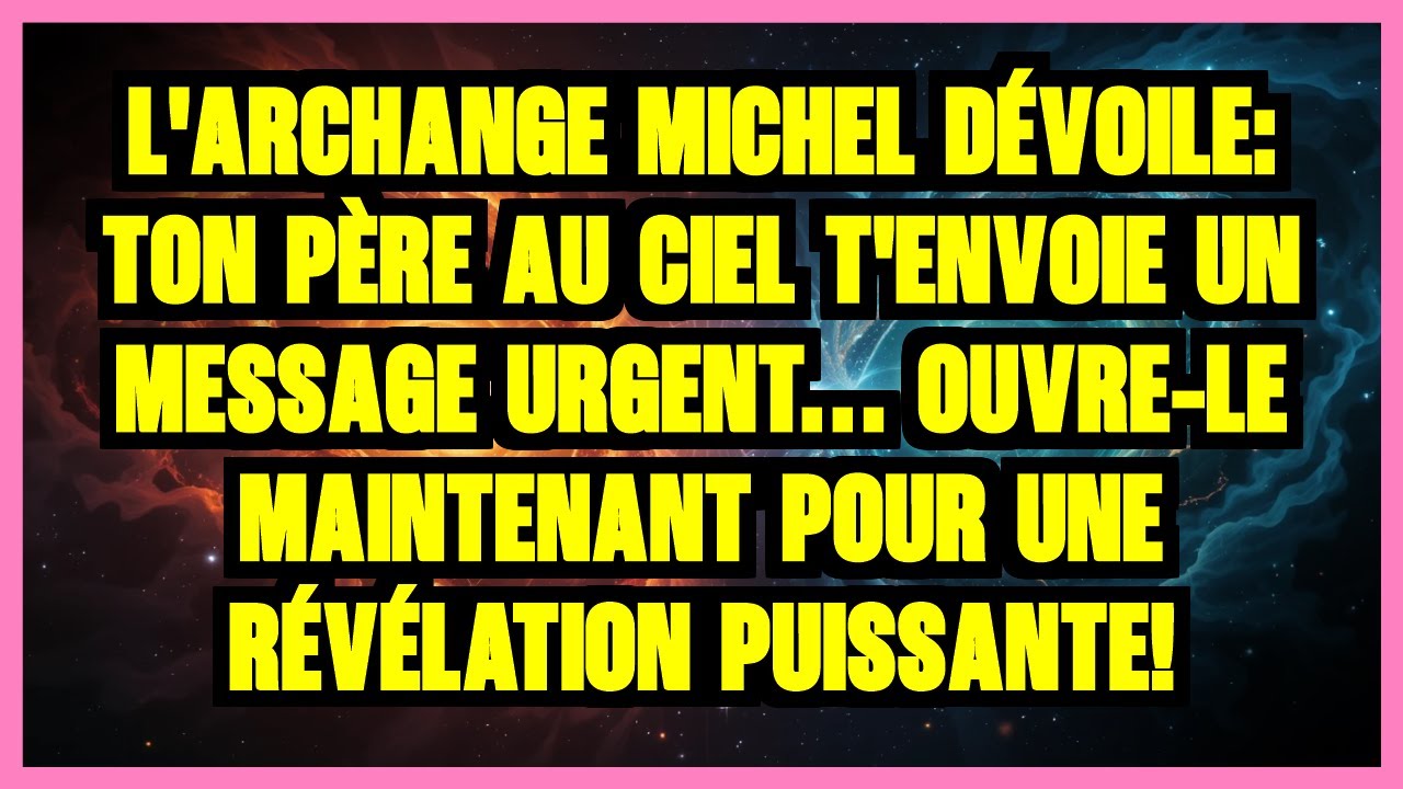 L'ARCHANGE MICHEL DÉVOILE: TON PÈRE AU CIEL T'ENVOIE UN MESSAGE URGENT... OUVRE-LE MAINTENANT POU...