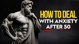 How to Deal With Anxiety After 50 | A Stoic Guide for Men