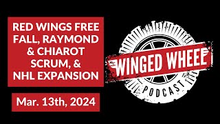 RED WINGS FREE FALL, RAYMOND & CHIAROT SCRUM, & NHL EXPANSION - Winged Wheel Podcast - Mar. 10, '24