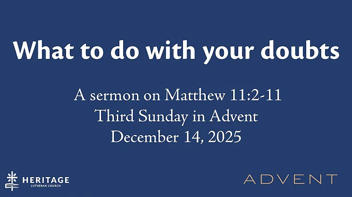 What to do with your doubts - a sermon Matthew 11:2-11 - Third Sunday in Advent - December 14, 2025