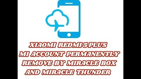Xiaomi Redmi 5 Plus Mi Account Permanently Remove by Miracle box and Miracle Thunder