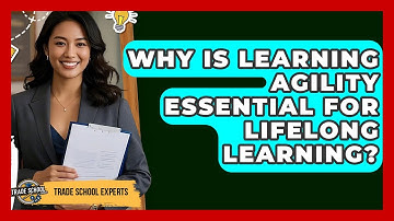 Why Is Learning Agility Essential For Lifelong Learning? - Trade School Experts