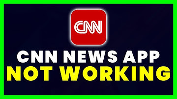 CNN App Not Working: How to Fix CNN News App Not Working