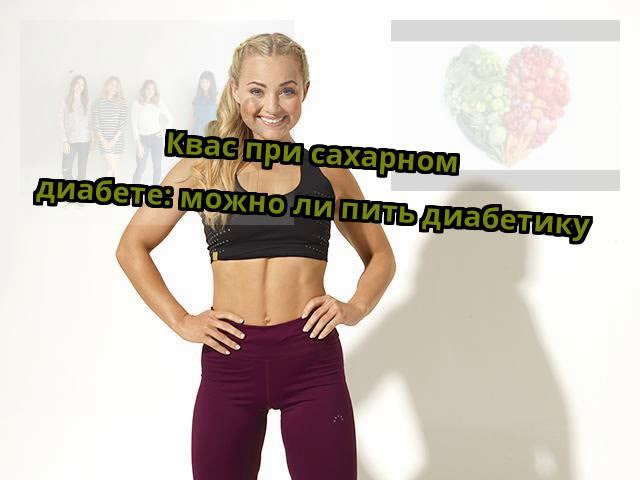 Квас при сахарном диабете: можно ли пить диабетику