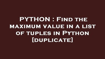 PYTHON : Find the maximum value in a list of tuples in Python