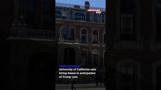 University of California Imposes Hiring Freeze Amid Federal Funding Cuts