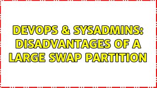 DevOps & SysAdmins: Disadvantages of a large swap partition (3 Solutions!!)