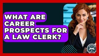 What Are Career Prospects For A Law Clerk? - Law School Prep Hub