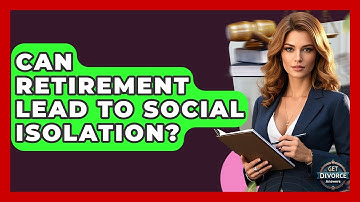 Can Retirement Lead To Social Isolation? - Get Divorce Answers