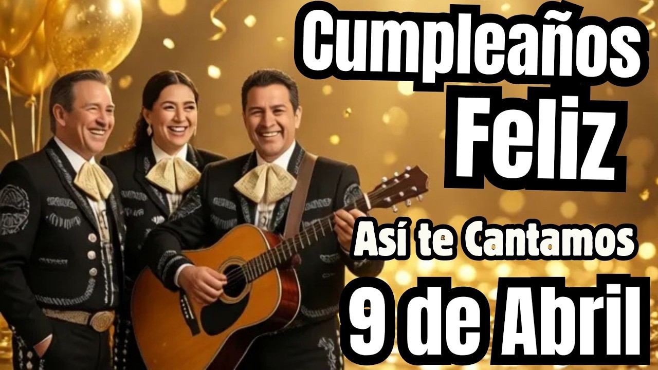 ASí te Cantamos Cumpleaños Feliz 9 de Abril - Canción de Feliz Cumpleaños