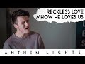 Reckless Love / How He Loves | Anthem Lights