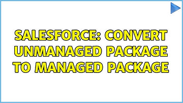 Salesforce: Convert Unmanaged package to managed package