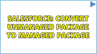 Salesforce: Convert Unmanaged package to managed package