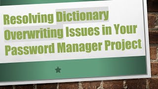 Resolving Dictionary Overwriting Issues in Your Password Manager Project