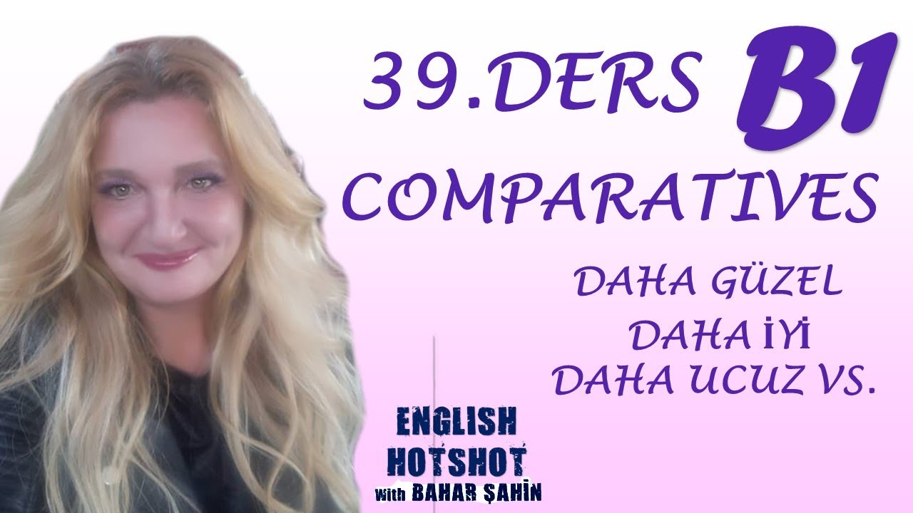 39.DERS - COMPARATIVES - DAHA İYİ, DAHA GÜZEL VS. (Sıfırdan İngilizce)