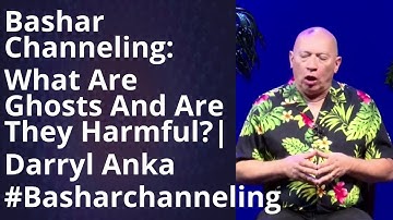 Bashar 2024 -  Bashar Channeling: Understanding Ghosts and Their Impact | Insights from Darryl Anka