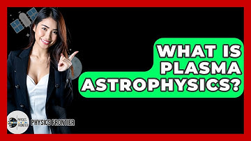 What Is Plasma Astrophysics? - Physics Frontier