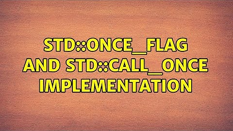 std::once_flag and std::call_once implementation (2 Solutions!!)