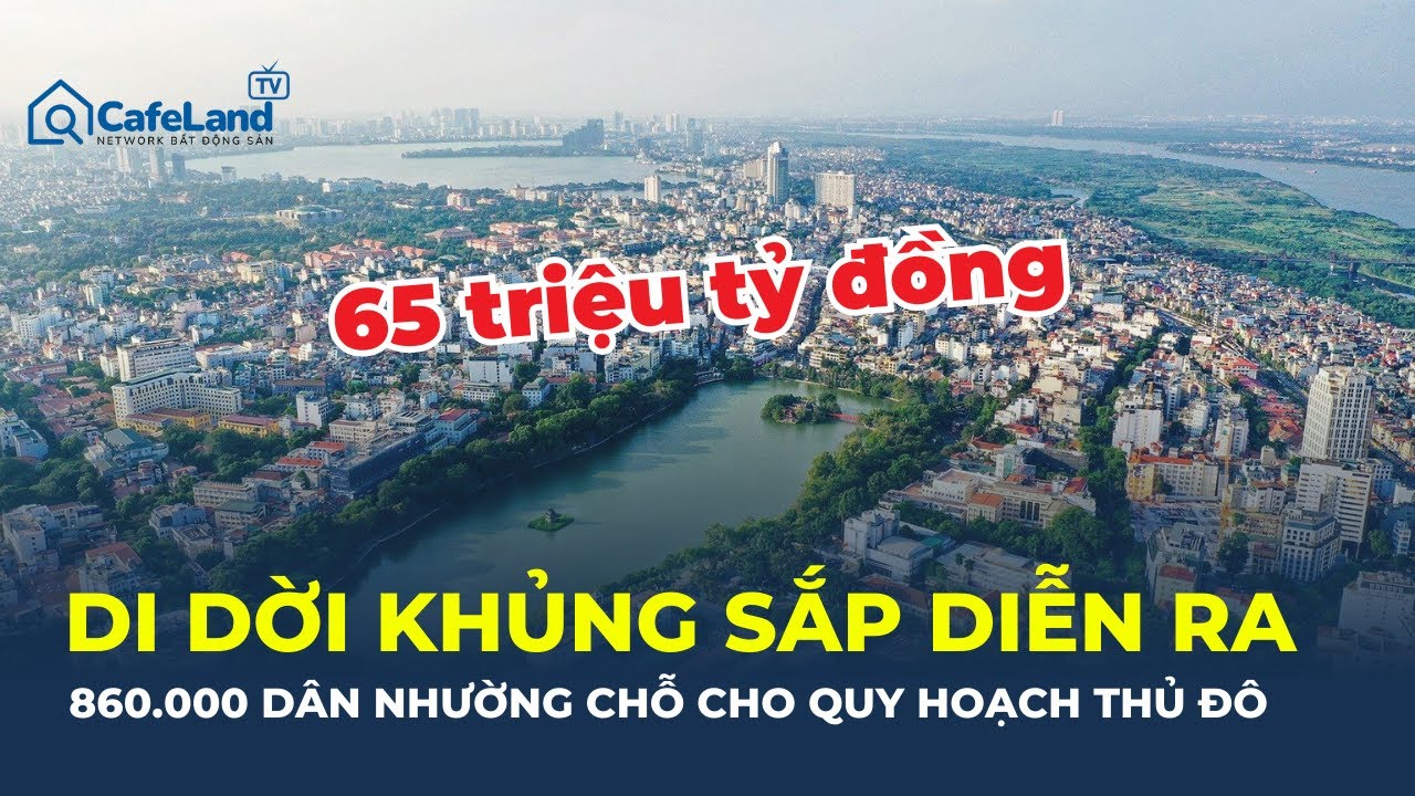 ĐẠI DI DỜI: di dời 860.000 dân TRUNG TÂM HÀ NỘI - Ai ở lại, ai phải đi?| CafeLand