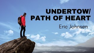 Undertow / Path of Heart:  Eric Johnsen