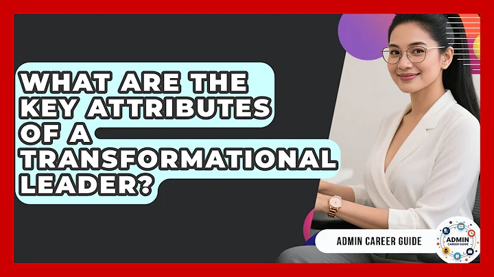 What Are The Key Attributes Of A Transformational Leader? - Admin Career Guide