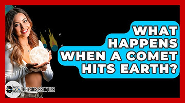 What Happens When A Comet Hits Earth? - Physics Frontier