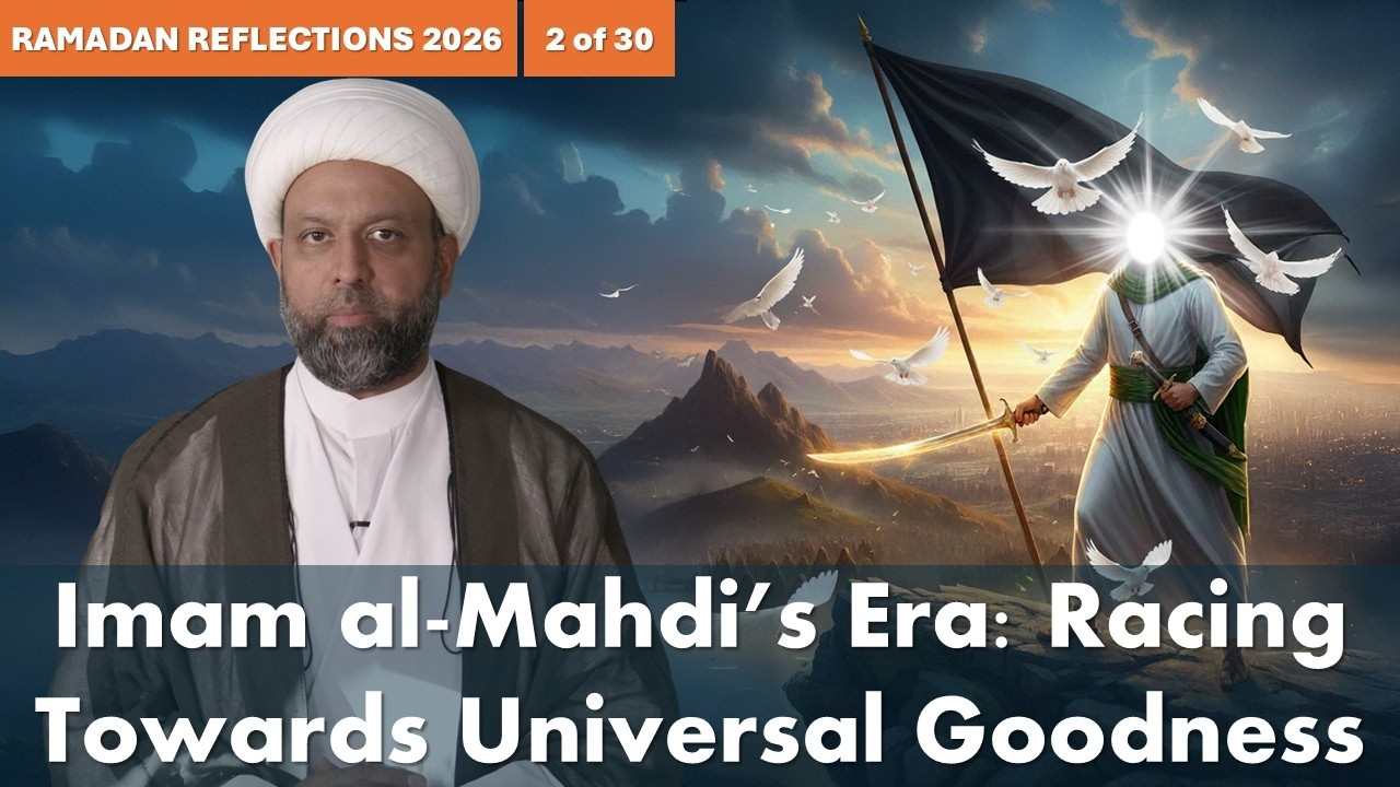 Mahdi’s Era: Racing Towards Universal Goodness - Ramadan Reflections 2026 - 2