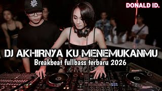 DJ AKHIRNYA KU MENEMUKANMU BREAKBEAT FULLBASS TERBARU 2026 [ DONALD ID ] 