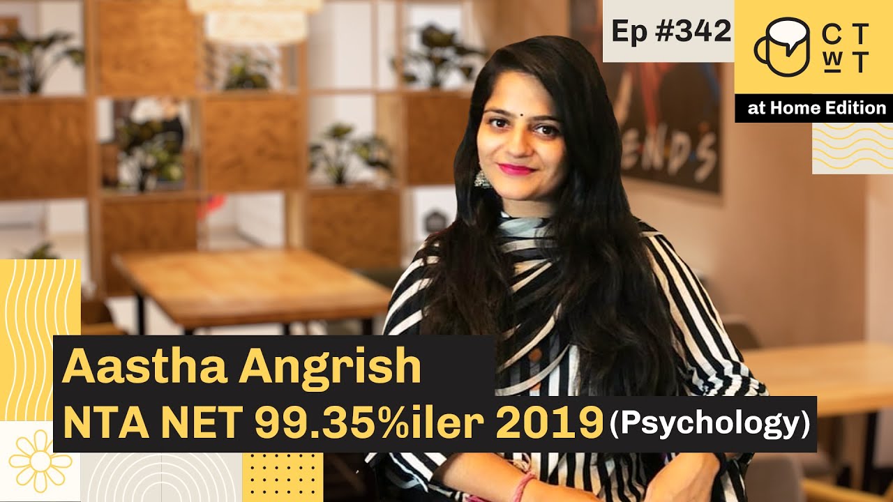 CTwT E342 - NTA UGC NET 2019 Topper (99.35%iler) Aastha Angrish - Psychology