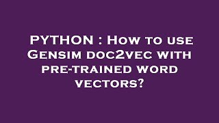 PYTHON : How to use Gensim doc2vec with pre-trained word vectors?