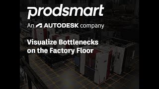 Autodesk Prodsmart | Visualize bottlenecks on the factory floor with Prodsmart